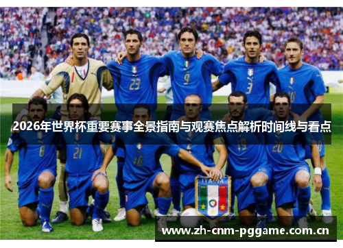 2026年世界杯重要赛事全景指南与观赛焦点解析时间线与看点